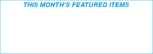 Text Box: THIS MONTH�S FEATURED ITEMS